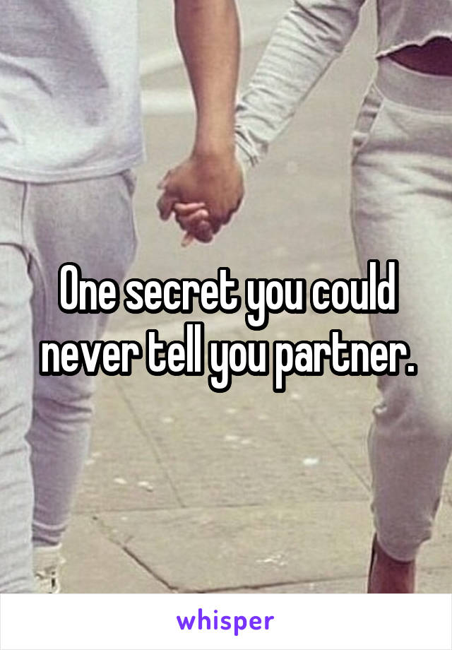 One secret you could never tell you partner.