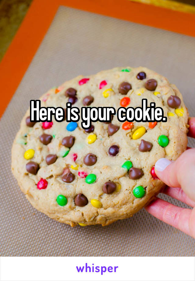 Here is your cookie.

