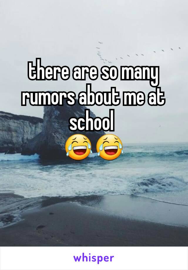 there are so many rumors about me at school 
😂😂