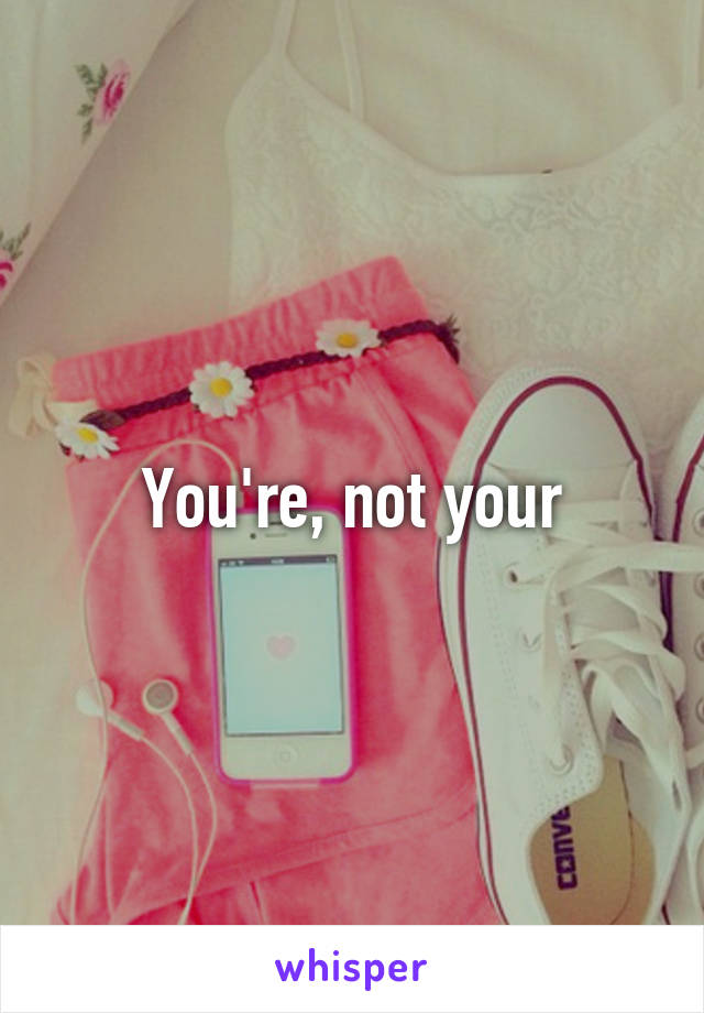 You're, not your