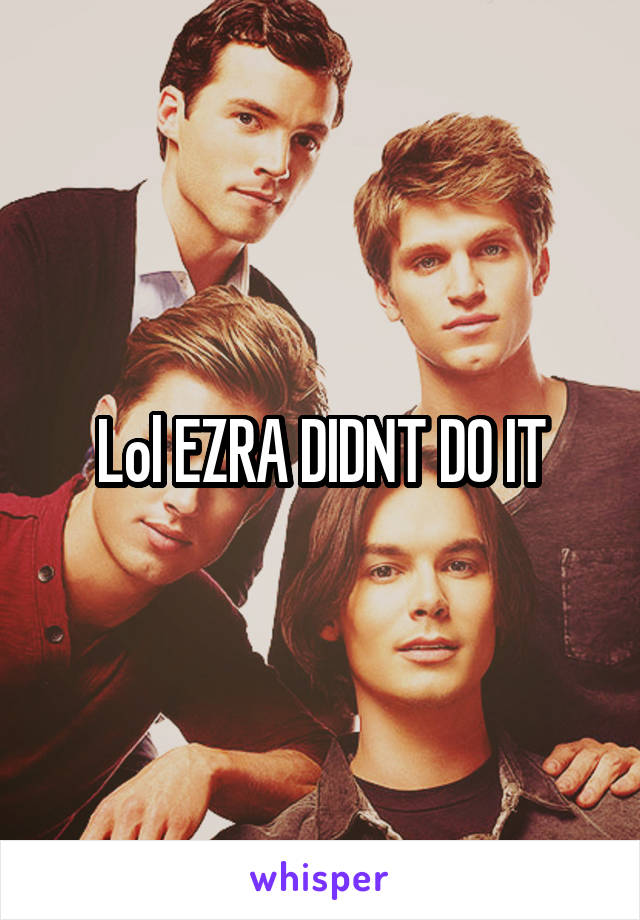 Lol EZRA DIDNT DO IT