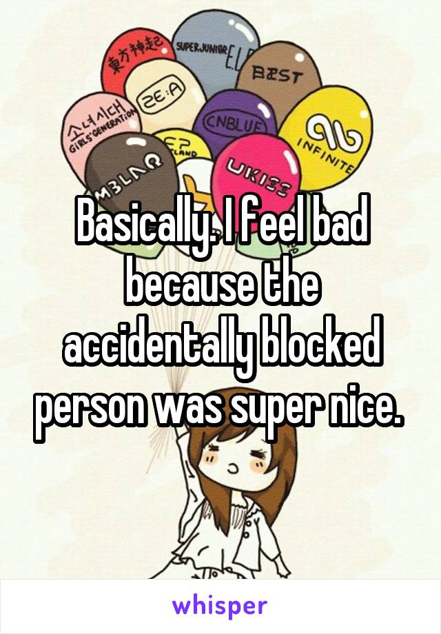 Basically. I feel bad because the accidentally blocked person was super nice. 