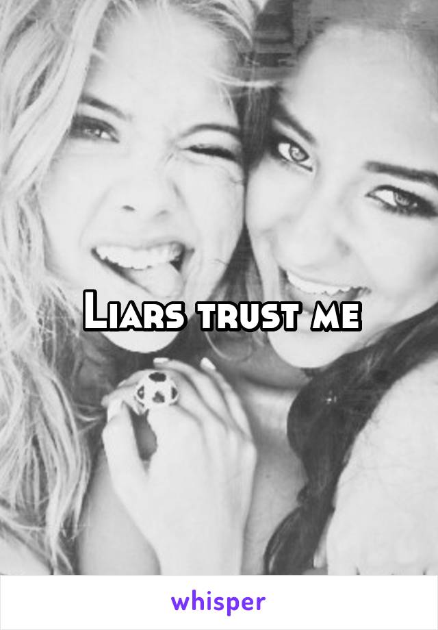 Liars trust me