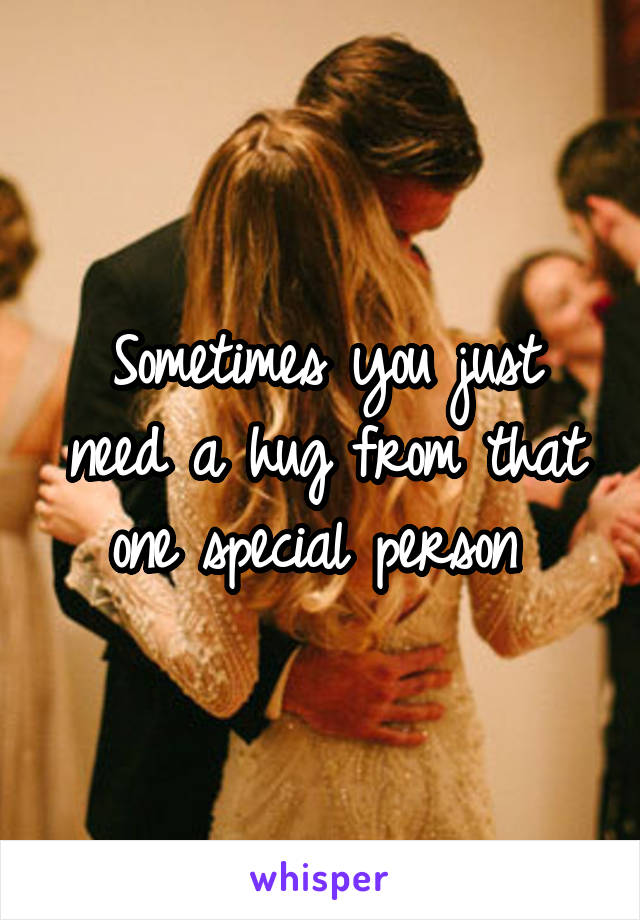 Sometimes you just need a hug from that one special person 