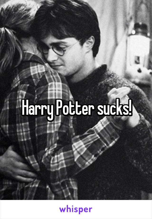 Harry Potter sucks!