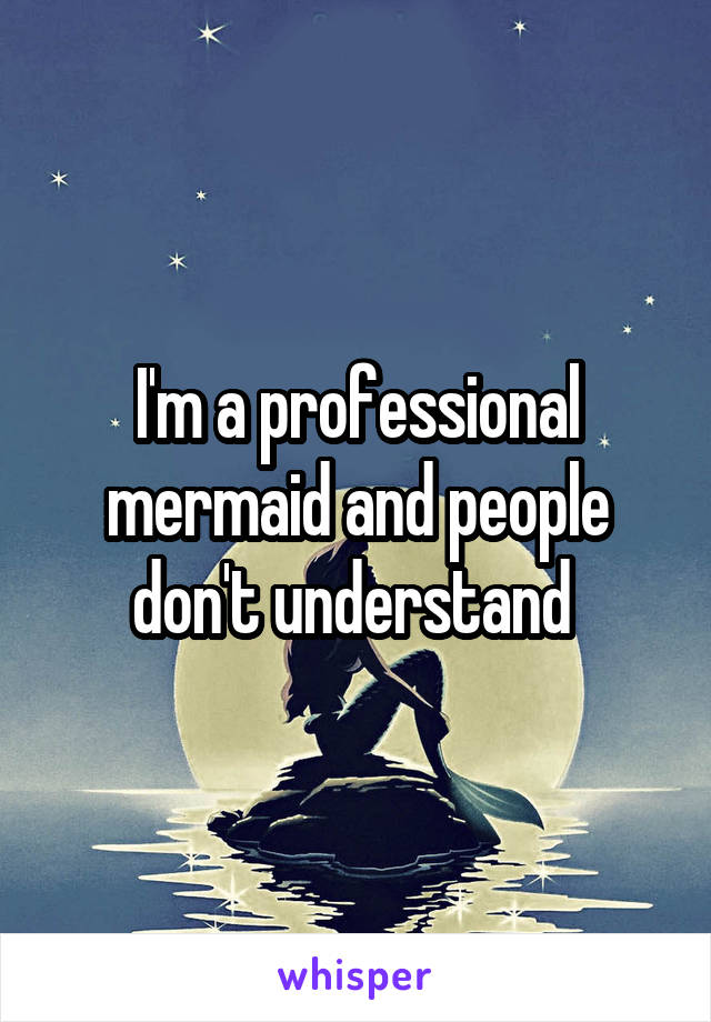 I'm a professional mermaid and people don't understand 