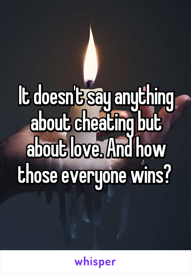 It doesn't say anything about cheating but about love. And how those everyone wins? 