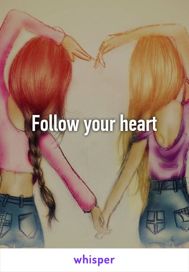 Follow your heart
