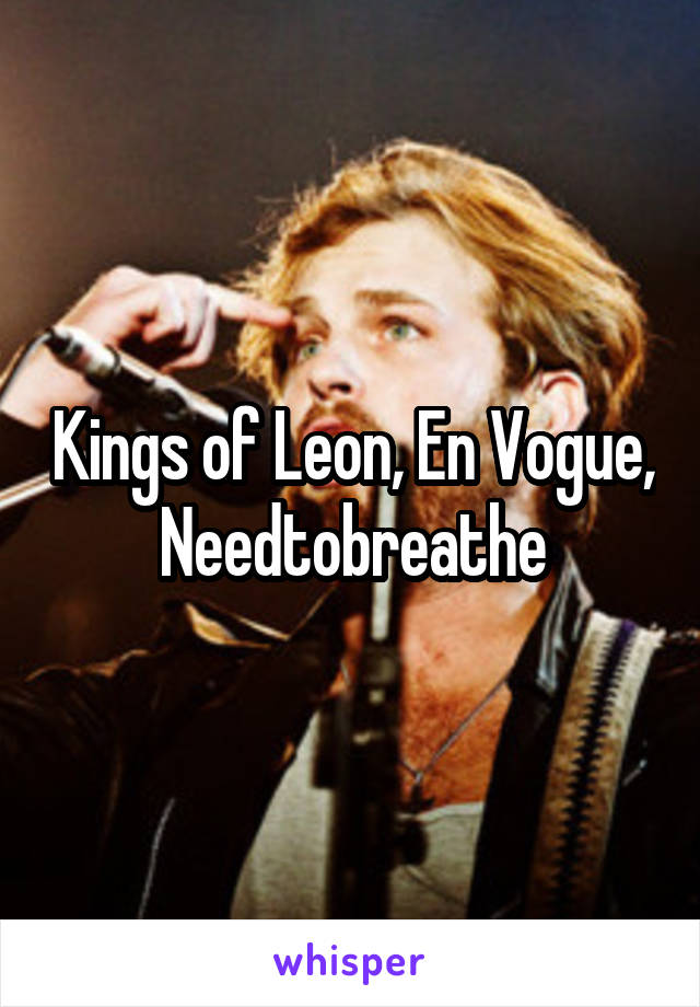 Kings of Leon, En Vogue, Needtobreathe