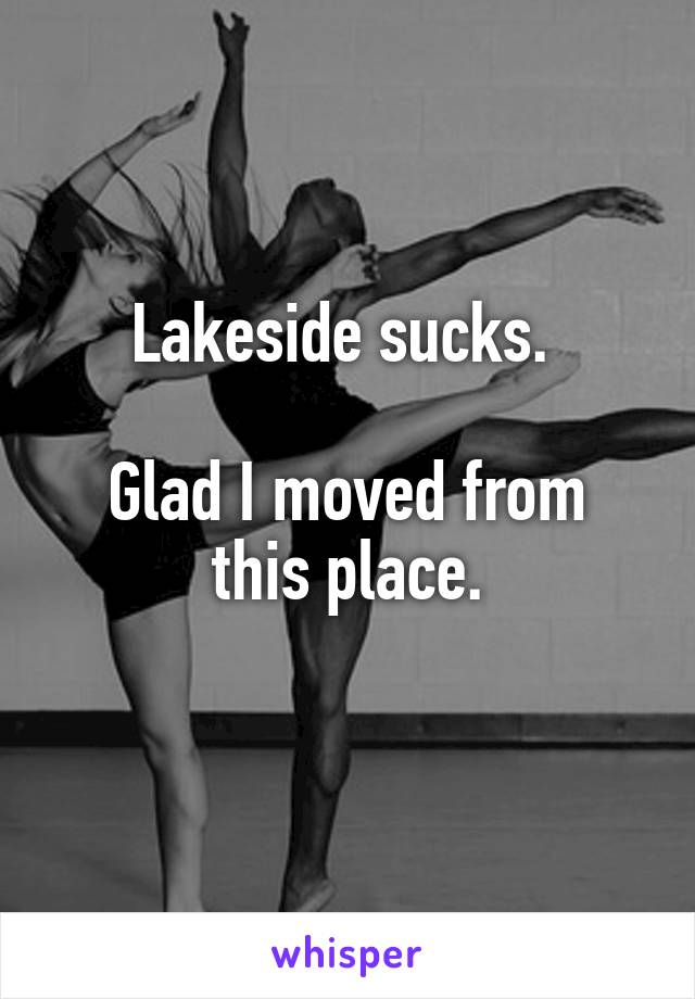 Lakeside sucks. 

Glad I moved from this place.

