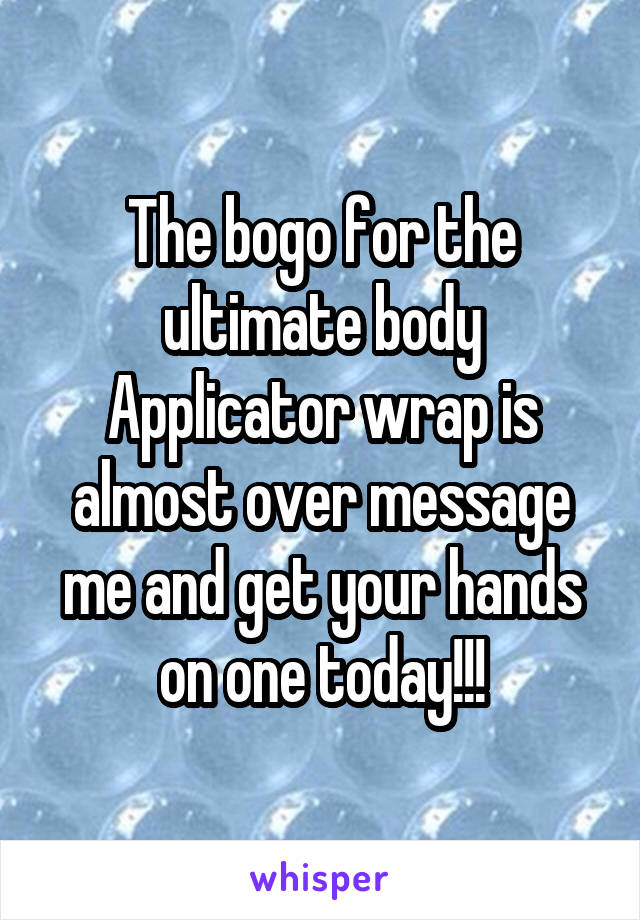The bogo for the ultimate body Applicator wrap is almost over message me and get your hands on one today!!!
