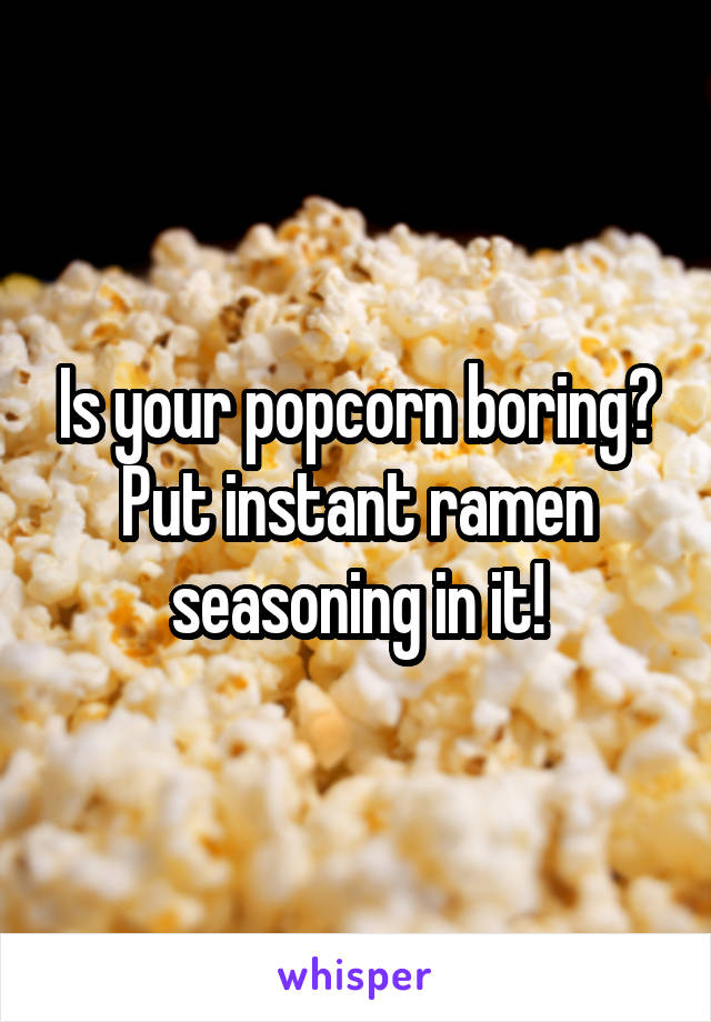 Is your popcorn boring? Put instant ramen seasoning in it!