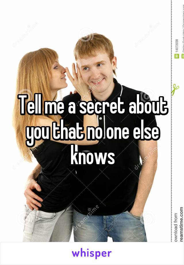 Tell me a secret about you that no one else knows