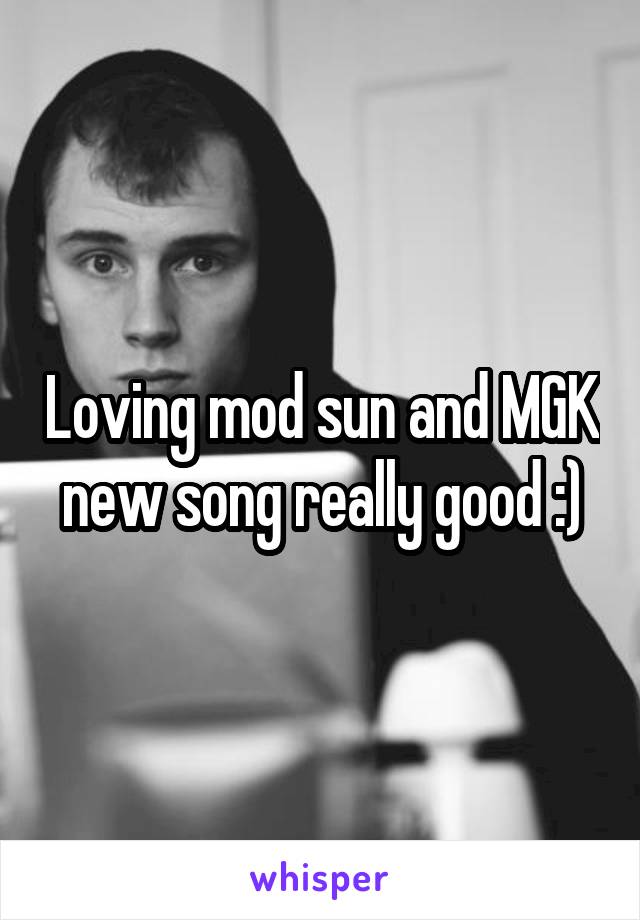 Loving mod sun and MGK new song really good :)