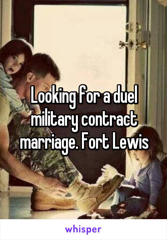 Looking for a duel military contract marriage. Fort Lewis