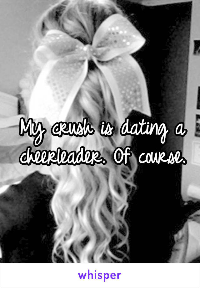 My crush is dating a cheerleader. Of course.
