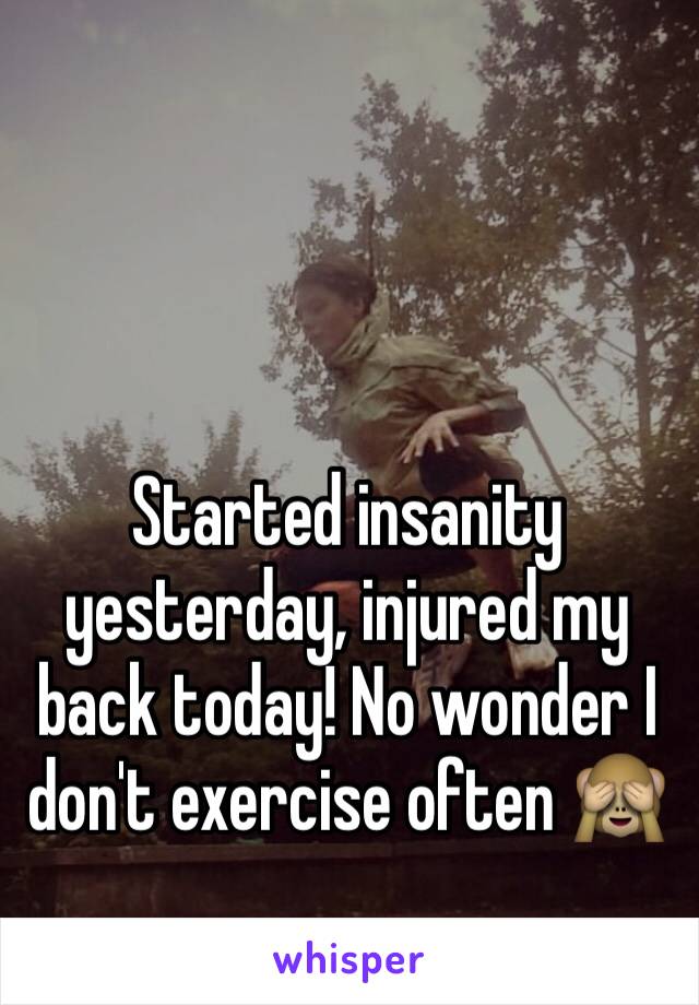 Started insanity yesterday, injured my back today! No wonder I don't exercise often 🙈