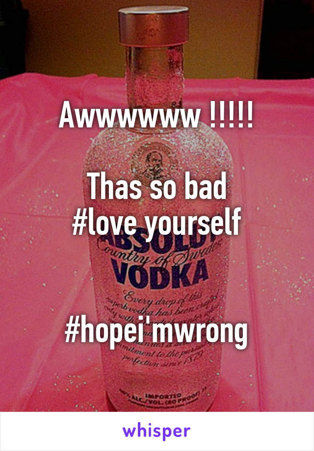 Awwwwww !!!!!

Thas so bad
#love yourself


#hopei'mwrong