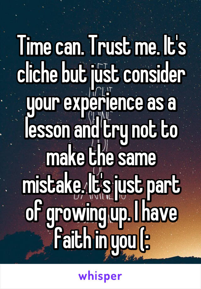 Time can. Trust me. It's cliche but just consider your experience as a lesson and try not to make the same mistake. It's just part of growing up. I have faith in you (: