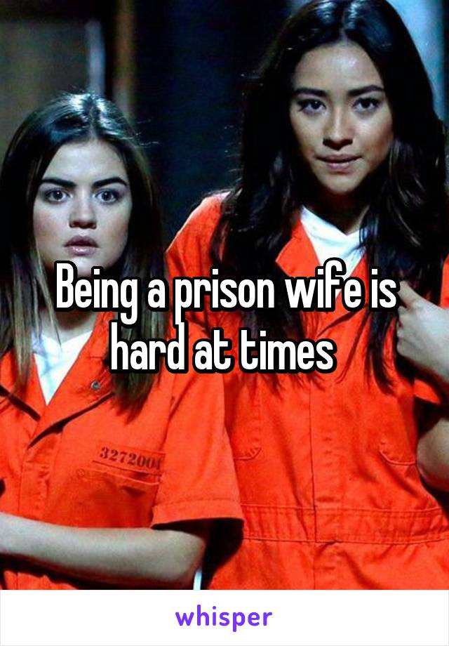 Being a prison wife is hard at times 