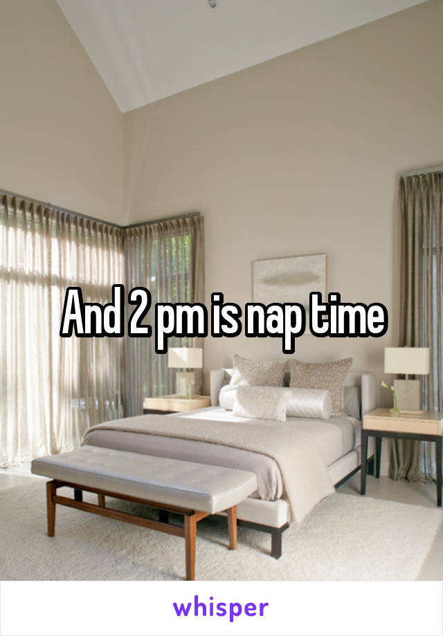 And 2 pm is nap time