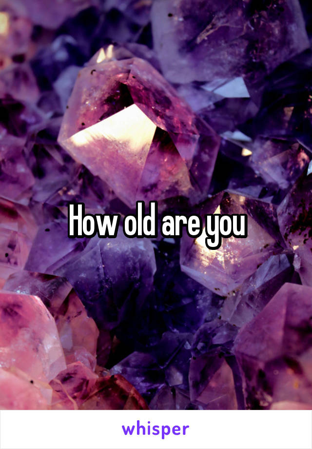 How old are you