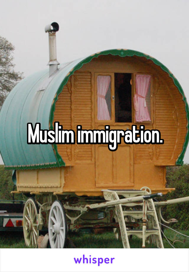 Muslim immigration.