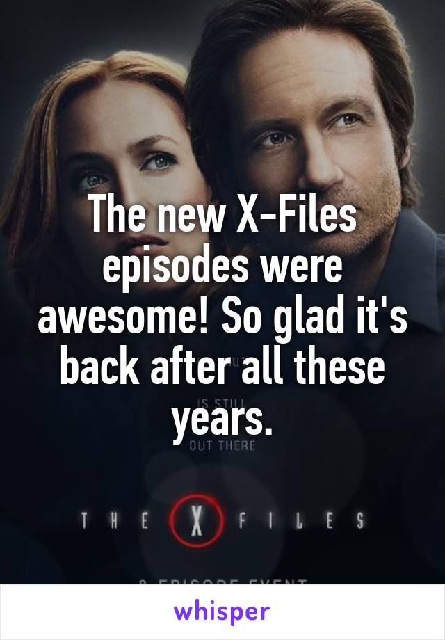 The new X-Files episodes were awesome! So glad it's back after all these years.