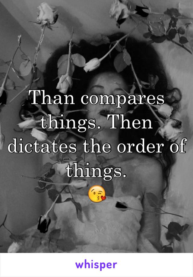 Than compares things. Then dictates the order of things. 
😘