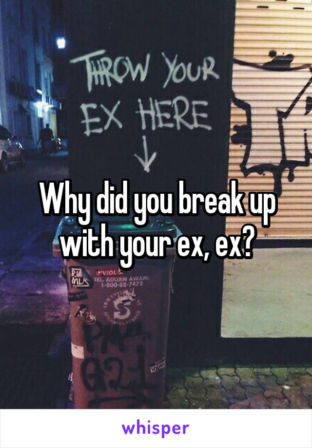 Why did you break up with your ex, ex?