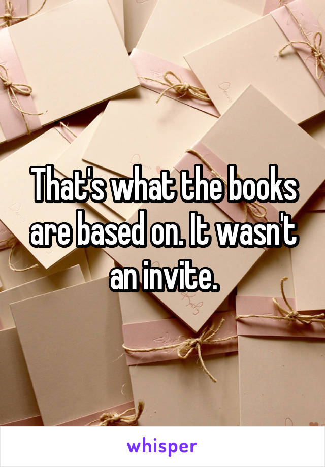 That's what the books are based on. It wasn't an invite.