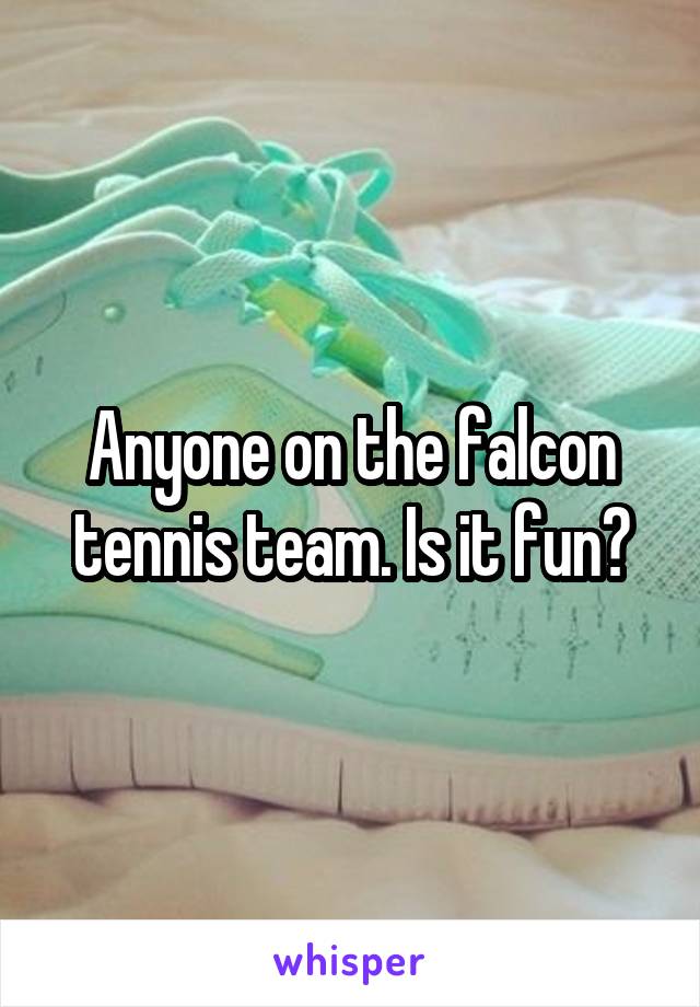 Anyone on the falcon tennis team. Is it fun?