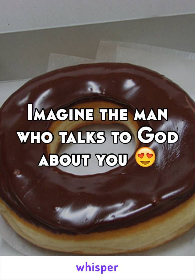 Imagine the man who talks to God about you 😍 