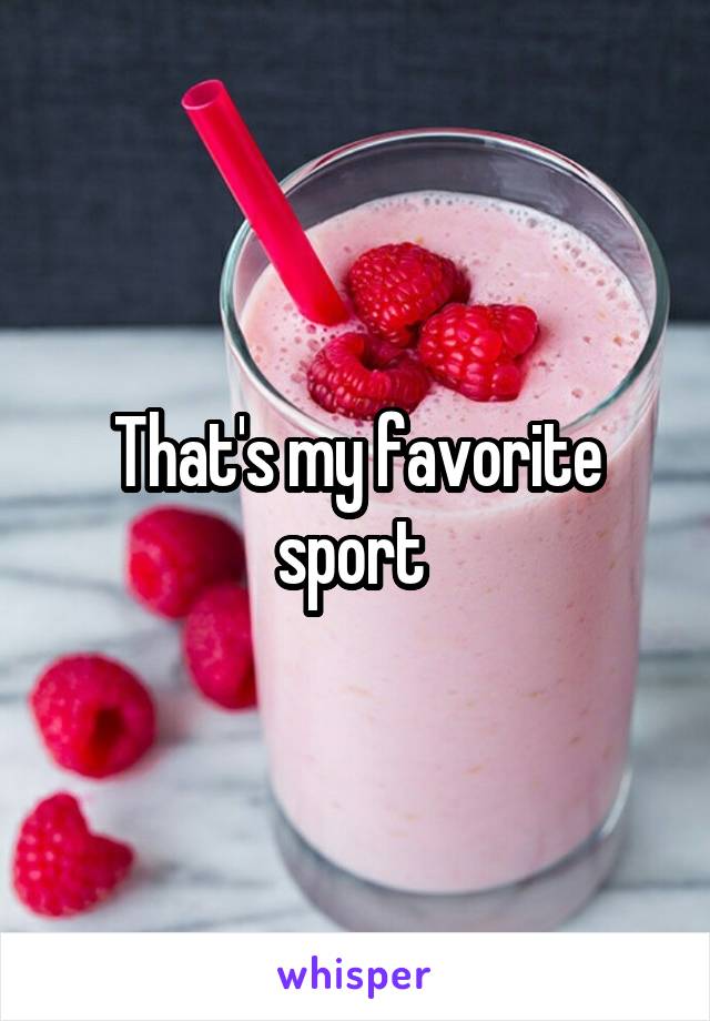 That's my favorite sport 