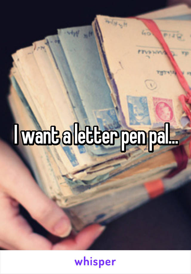 I want a letter pen pal...