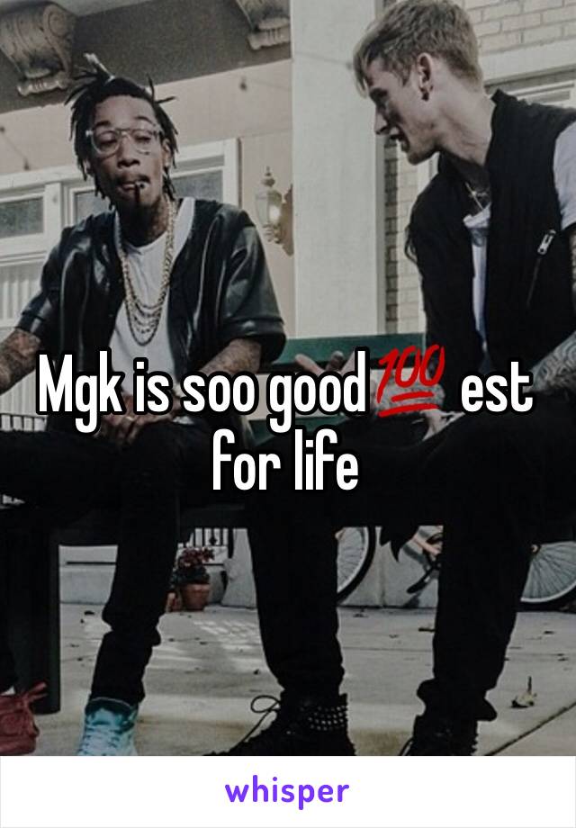 Mgk is soo good💯 est for life