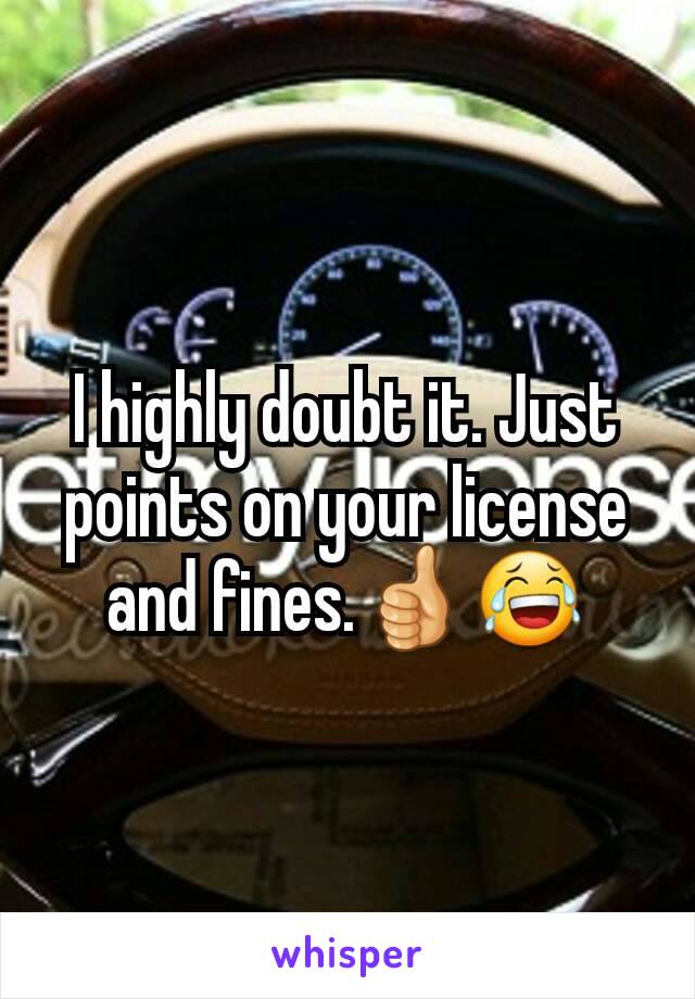 I highly doubt it. Just points on your license and fines.👍😂