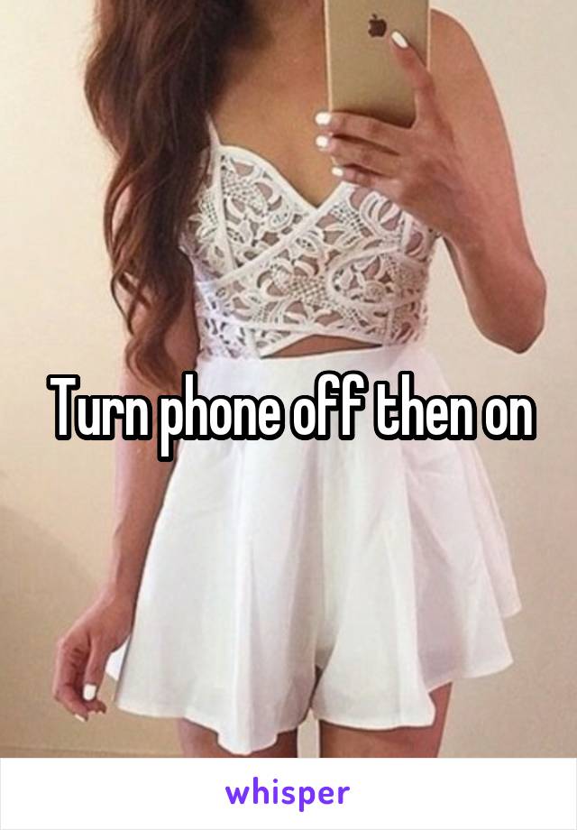 Turn phone off then on