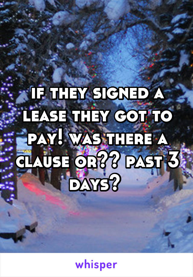 if they signed a lease they got to pay! was there a clause or?? past 3 days? 