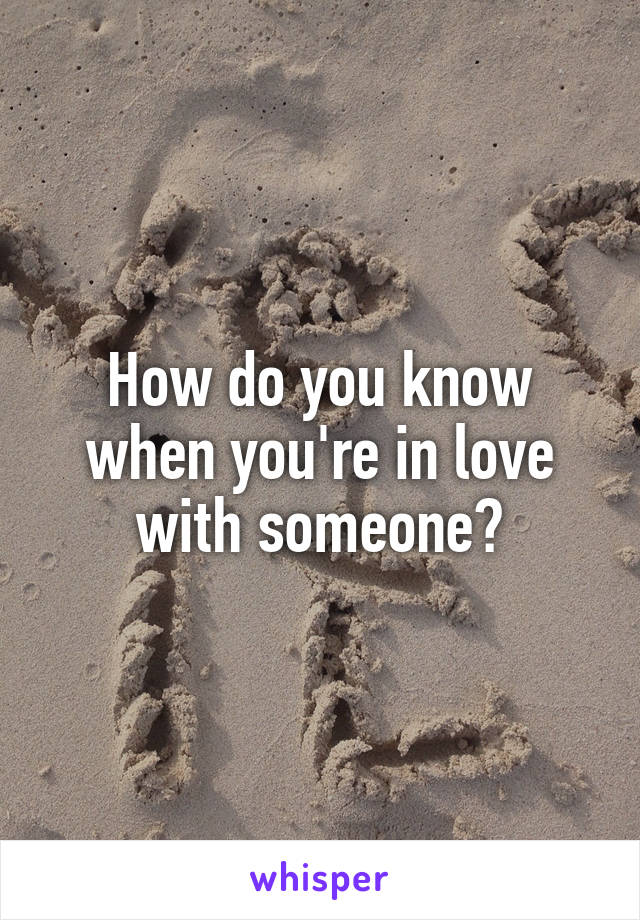 How do you know when you're in love with someone?
