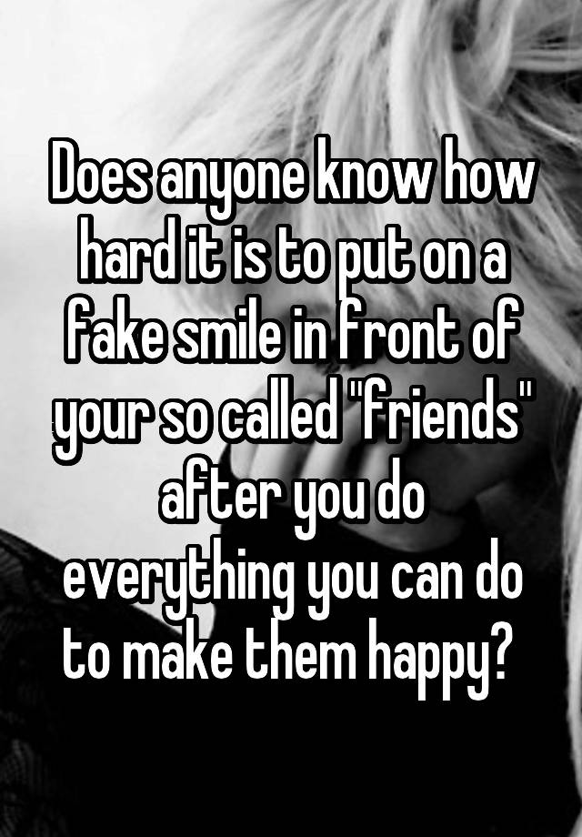 i-put-on-a-fake-smile-every-morning-and-pretend-like-im-happy-when-in