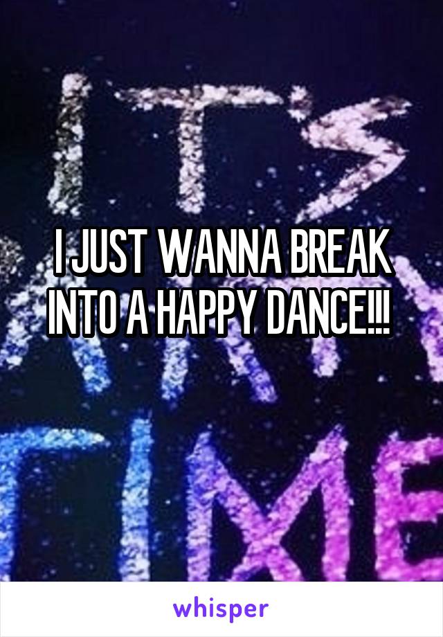 I JUST WANNA BREAK INTO A HAPPY DANCE!!! 
