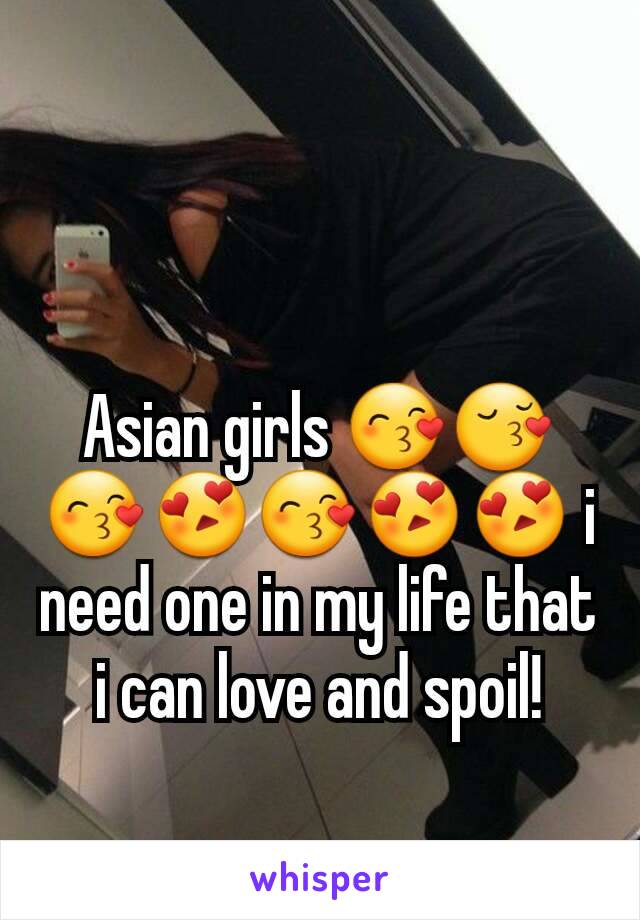 Asian girls 😙😚😙😍😙😍😍 i need one in my life that i can love and spoil!