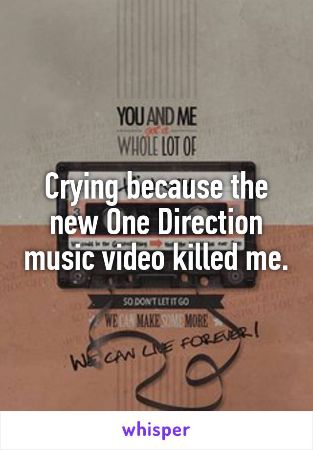 Crying because the new One Direction music video killed me.