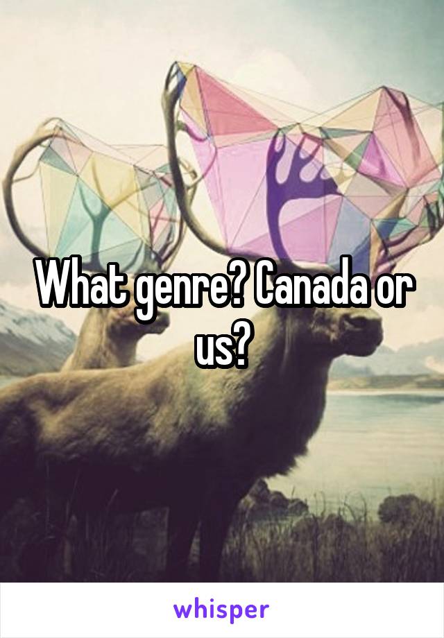 What genre? Canada or us?