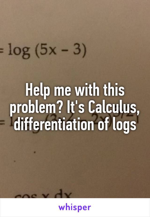 Help me with this problem? It's Calculus, differentiation of logs