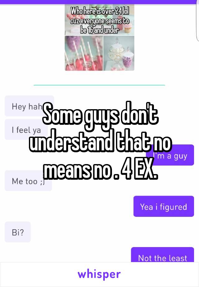Some guys don't understand that no means no . 4 EX.