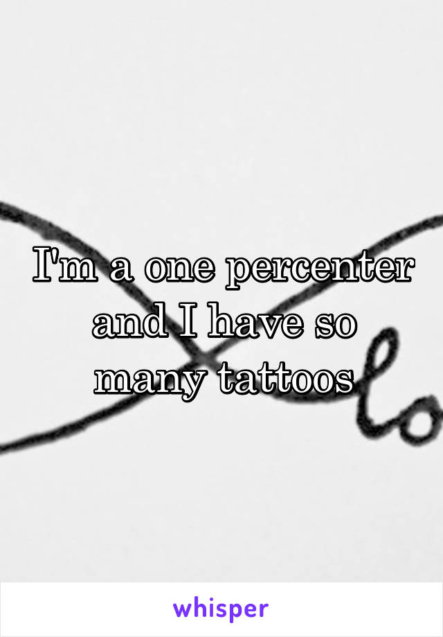 I'm a one percenter and I have so many tattoos