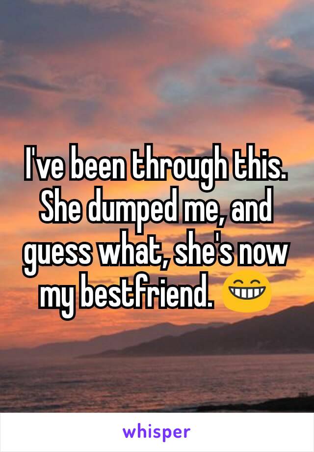 I've been through this. She dumped me, and guess what, she's now my bestfriend. 😁