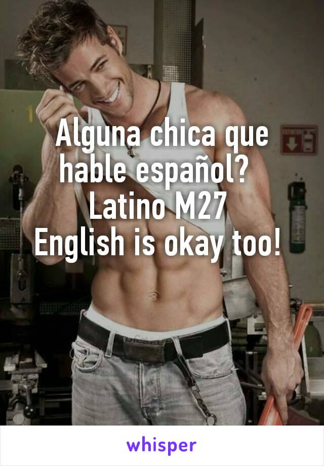 Alguna chica que hable español?  
Latino M27 
English is okay too! 
